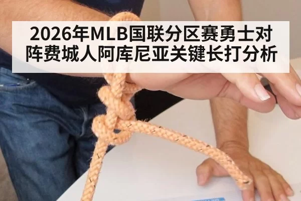 2026年MLB国联分区赛勇士对阵费城人阿库尼亚关键长打分析